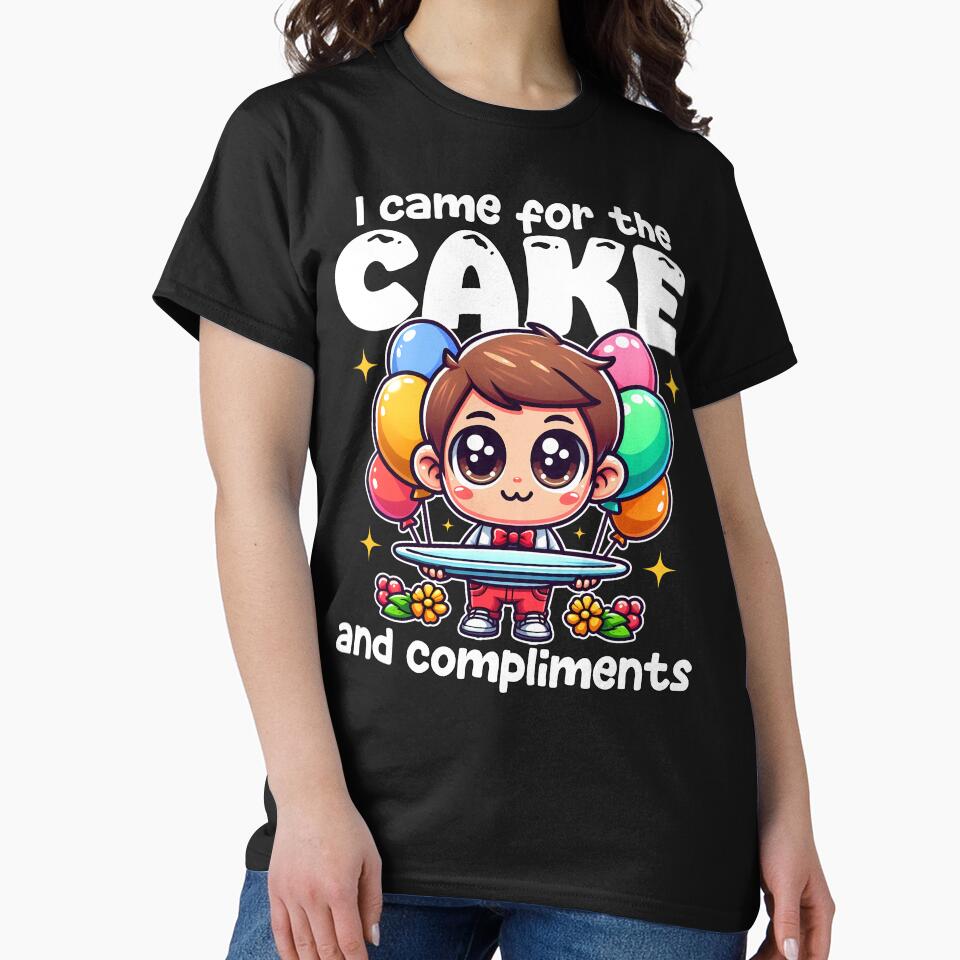 I CAME FOR THE CAKE AND COMPLIMENTS - BIRTHDAY GIFT by KEF Custom T-Shirts, Hoodie, Sweatshirt | BlankRebels.com (Image 2)