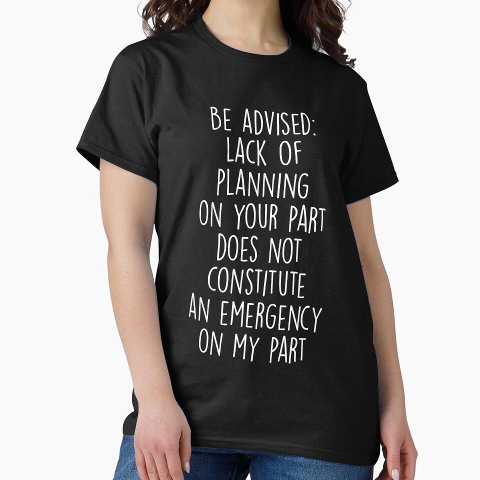 Be Advised Lack of Planning on Your Part Does Not Constitute an Emergency on My Part by Shop signer