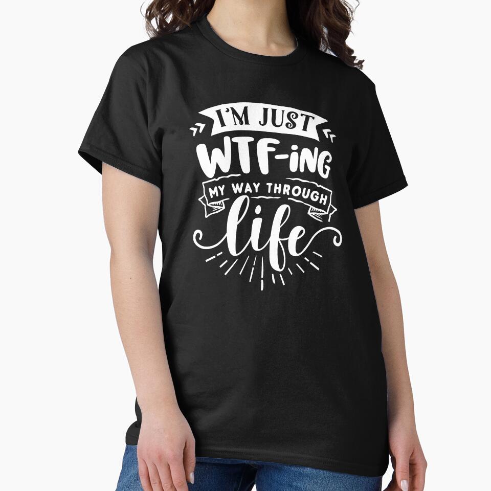 I'm Just WTFing My Way Through Life white by NessiCreates