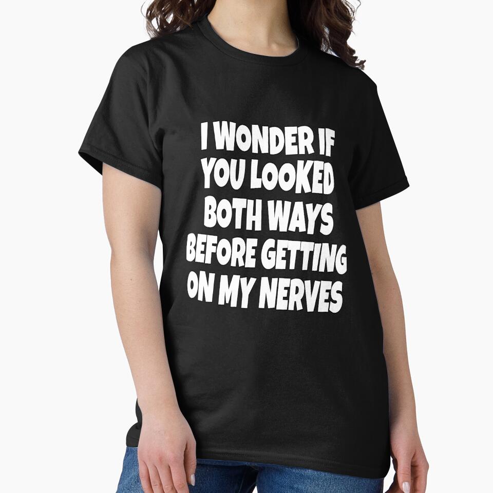 Funny Sarcastic Saying I Wonder If You Looked Both Ways by fantasticdesign T-Shirts, Hoodie, Sweatshirt (Image 2)