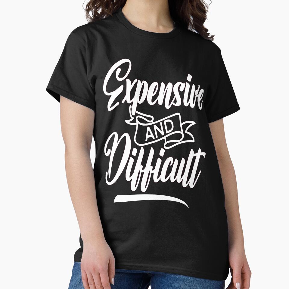 Sarcastic Humor Funny Art Expensive Difficult T-Shirts, Hoodie, Sweatshirt