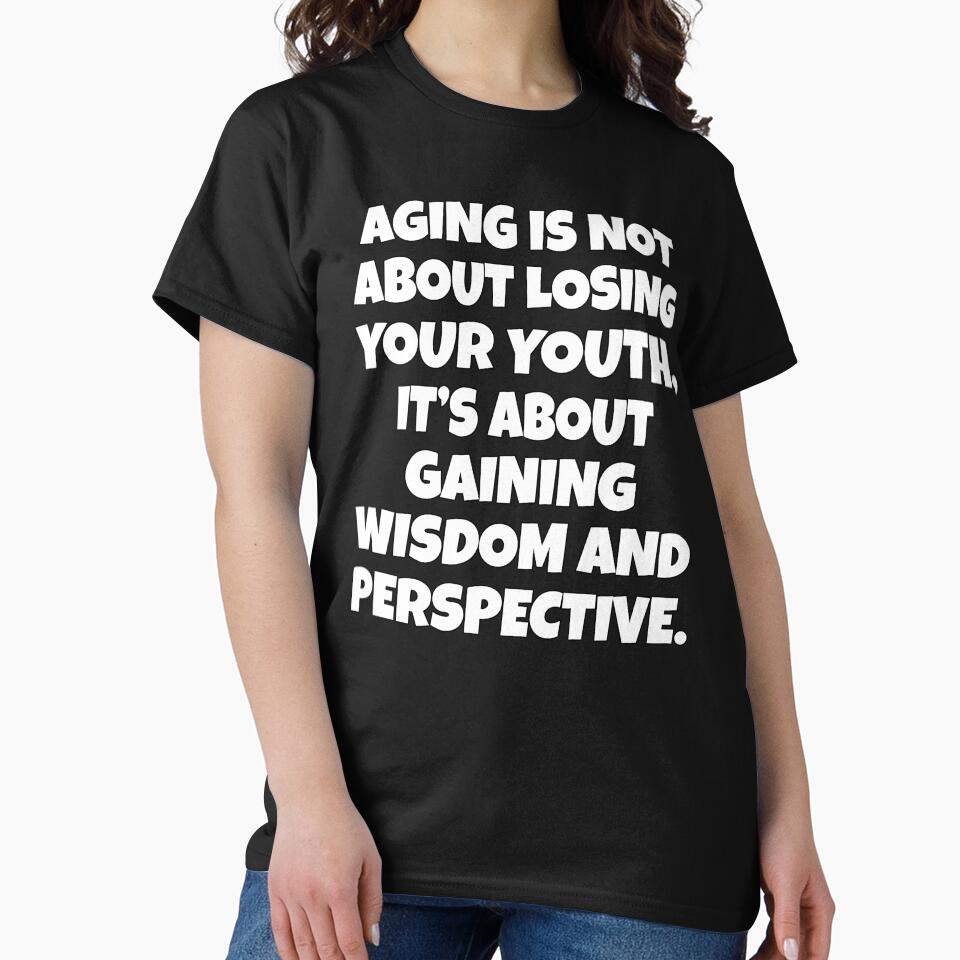 Sarcastic Funny Humor Aging Is Not About Losing Your Youth, It’s About Gaining Wisdom And Perspective by... (Image 2)