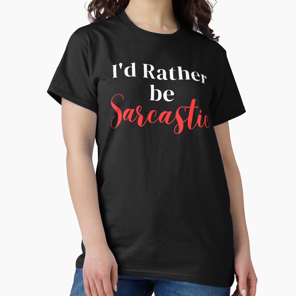I'D Rather Be Sarcastic T-Shirts, Hoodie, Sweatshirt