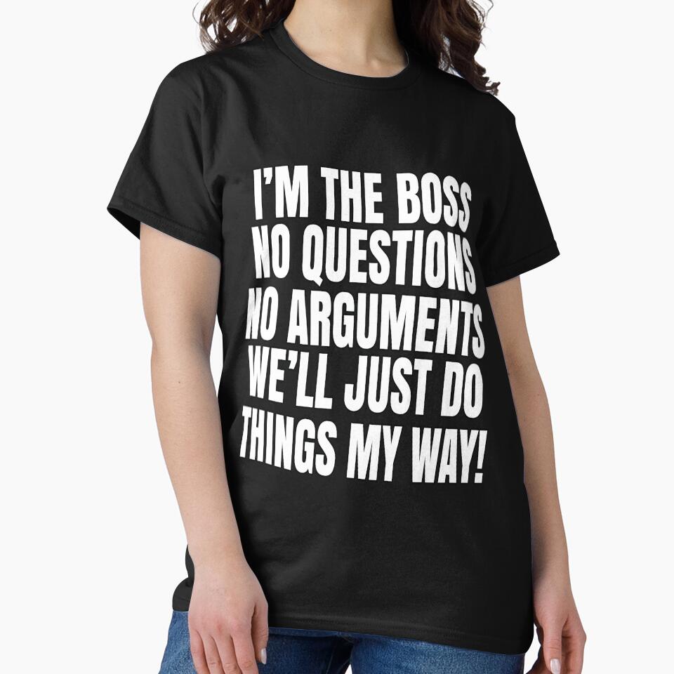 Funny Sarcastic Saying I'm The Boss No Questions No Arguments by fantasticdesign T-Shirts, Hoodie, Sweatshirt (Image 2)