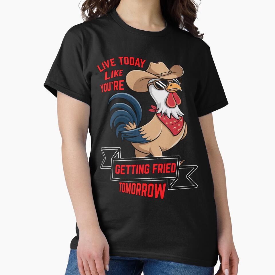 Humor Design Live Today Like You're Getting Fried Tomorrow by fantasticdesign T-Shirts, Hoodie, Sweatshirt (Image 2)