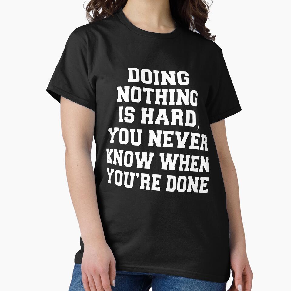 Funny Sarcastic Humor Doing Nothing Is Hard, You Never Know When You’re Done by fantasticdesign T-Shirts,... (Image 2)