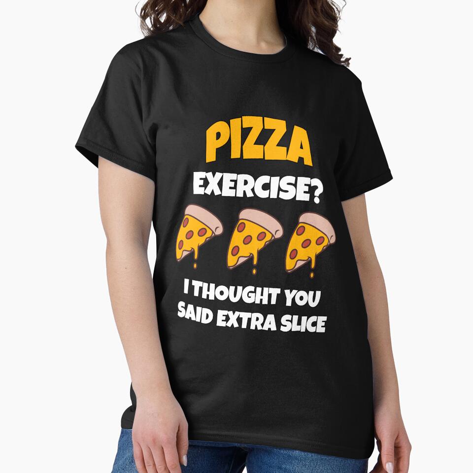 Funny Pizza Lover Humorous Design Pizza Exercise? I Thought You Said Extra Slice. by fantasticdesign T-Shirts,... (Image 2)