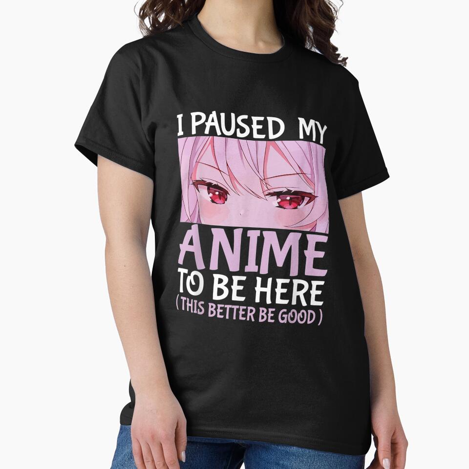 I Paused My Anime To Be Here Anime Japanese Kawaii Otaku by LorineWei