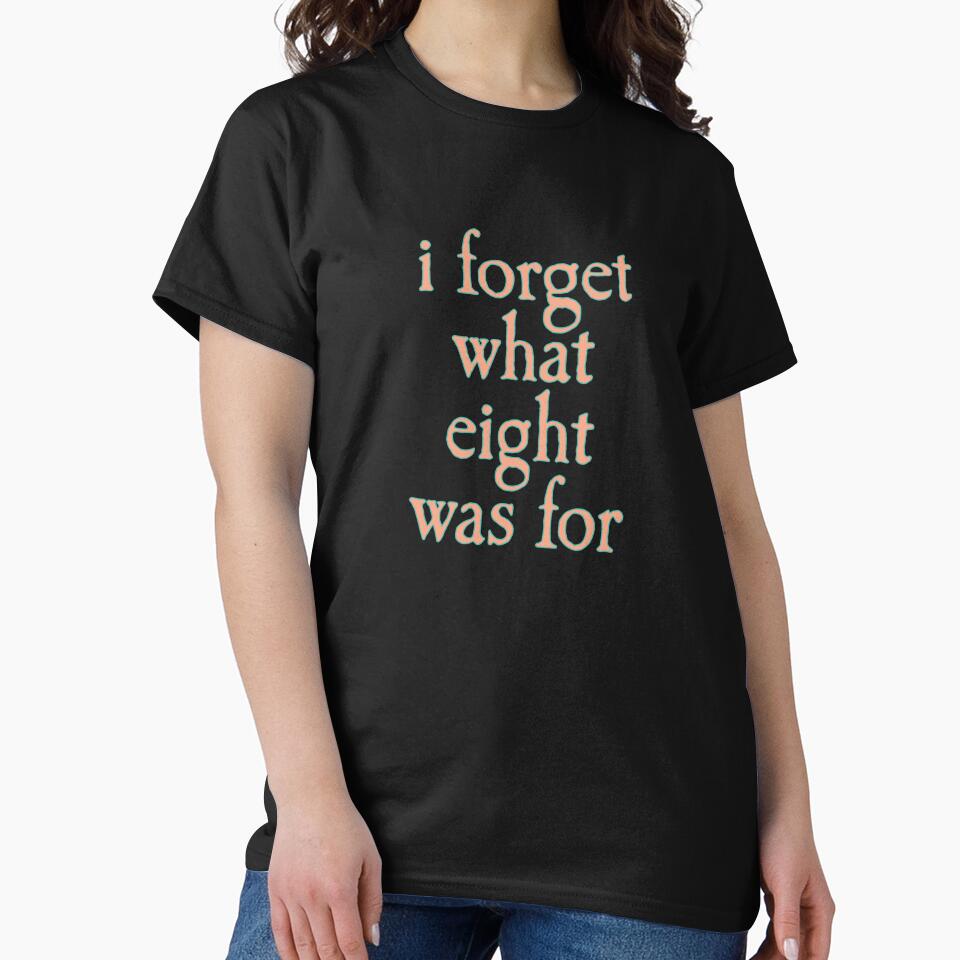I FORGET WHAT EIGHT WAS FOR by dsgfx T-Shirts, Hoodie, Sweatshirt | BlankRebels.com (Image 2)