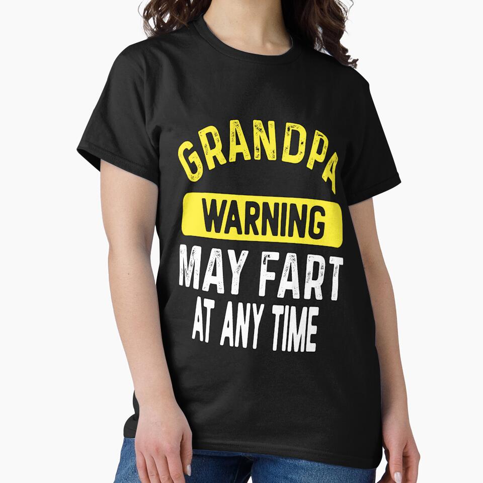 Funny Sarcastic Humor Grandpa Warning May Fart Any Time T-Shirts, Hoodie, Sweatshirt