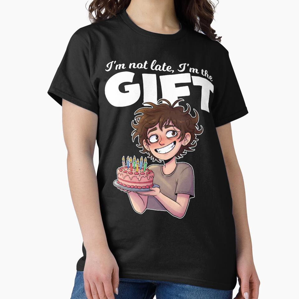 I'M NOT LATE, I'M THE GIFT - HAPPY BIRTHDAY GIFT by KEF Custom T-Shirts, Hoodie, Sweatshirt | BlankRebels.com (Image 2)