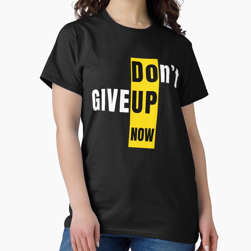 Don’t Give Up Now – Bold Motivational Typography Design by Ahmed-G-Designs T-Shirts, Hoodie, Sweatshirt (Image 2)