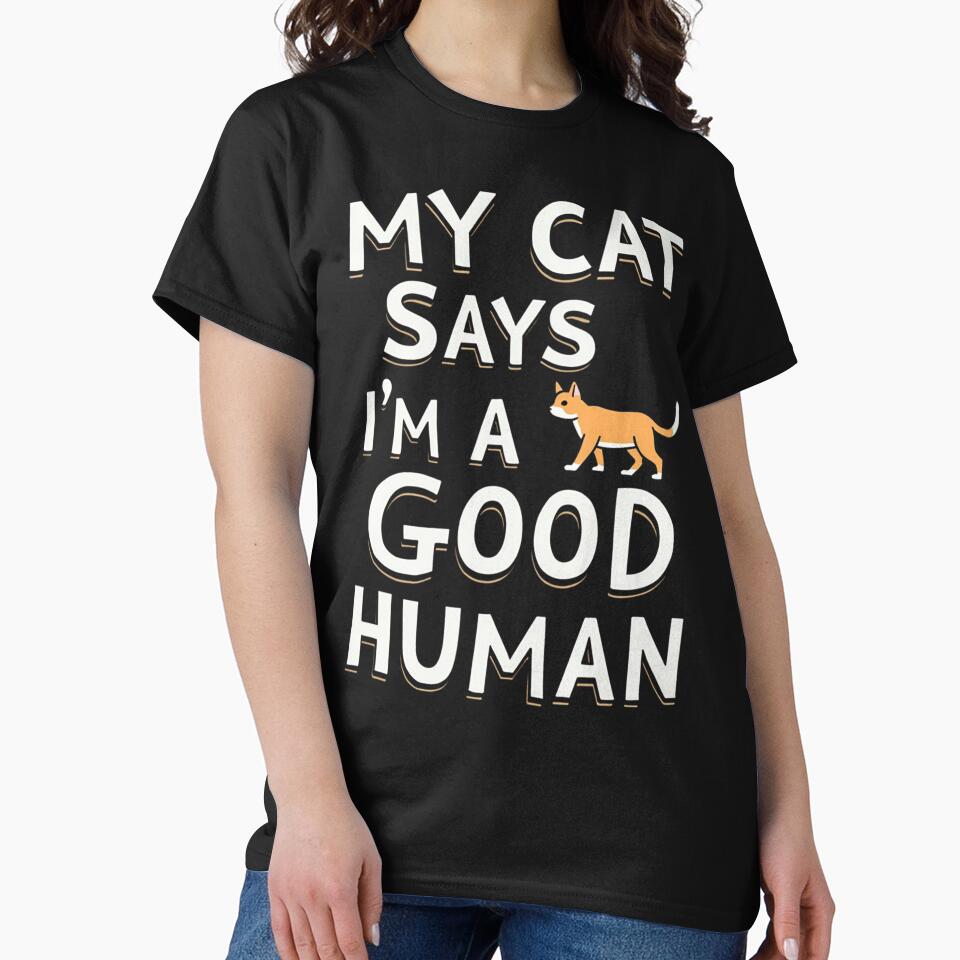 My Cat Says I’M Good Human T-Shirts, Hoodie, Sweatshirt