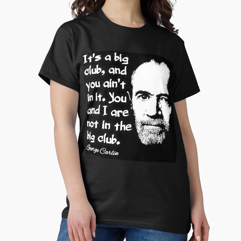 George Carlin It's a Big Club and You Ain’t In It Quote Design by RaglanRose T-Shirts, Hoodie, Sweatshirt (Image 2)