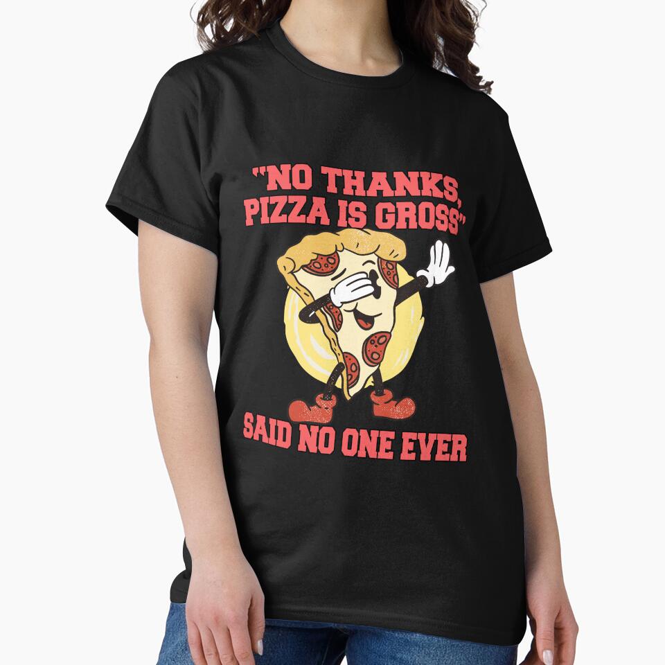 Funny Pizza Lover Humorous Design “No Thanks, Pizza Is Gross” Said No One Ever by fantasticdesign T-Shirts,... (Image 2)