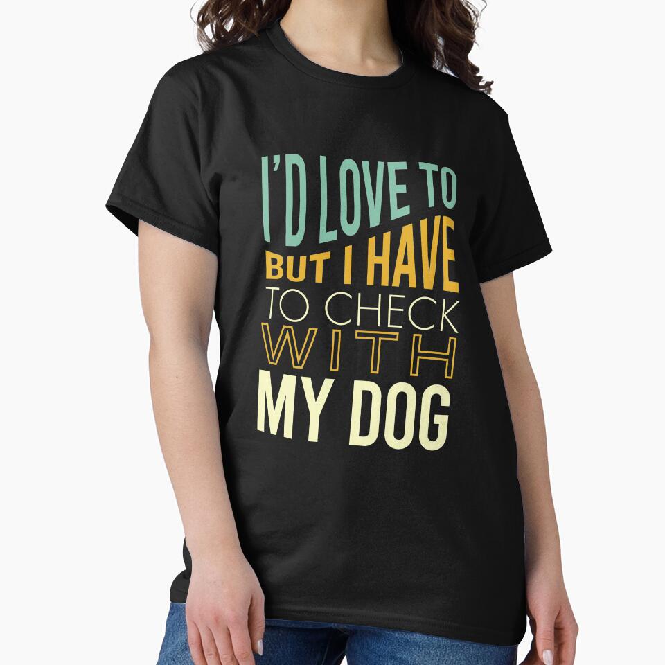 Funny Dog Owner Saying Have to Check with My Dog by whyitsme T-Shirts, Hoodie, Sweatshirt | BlankRebels.com (Image 2)