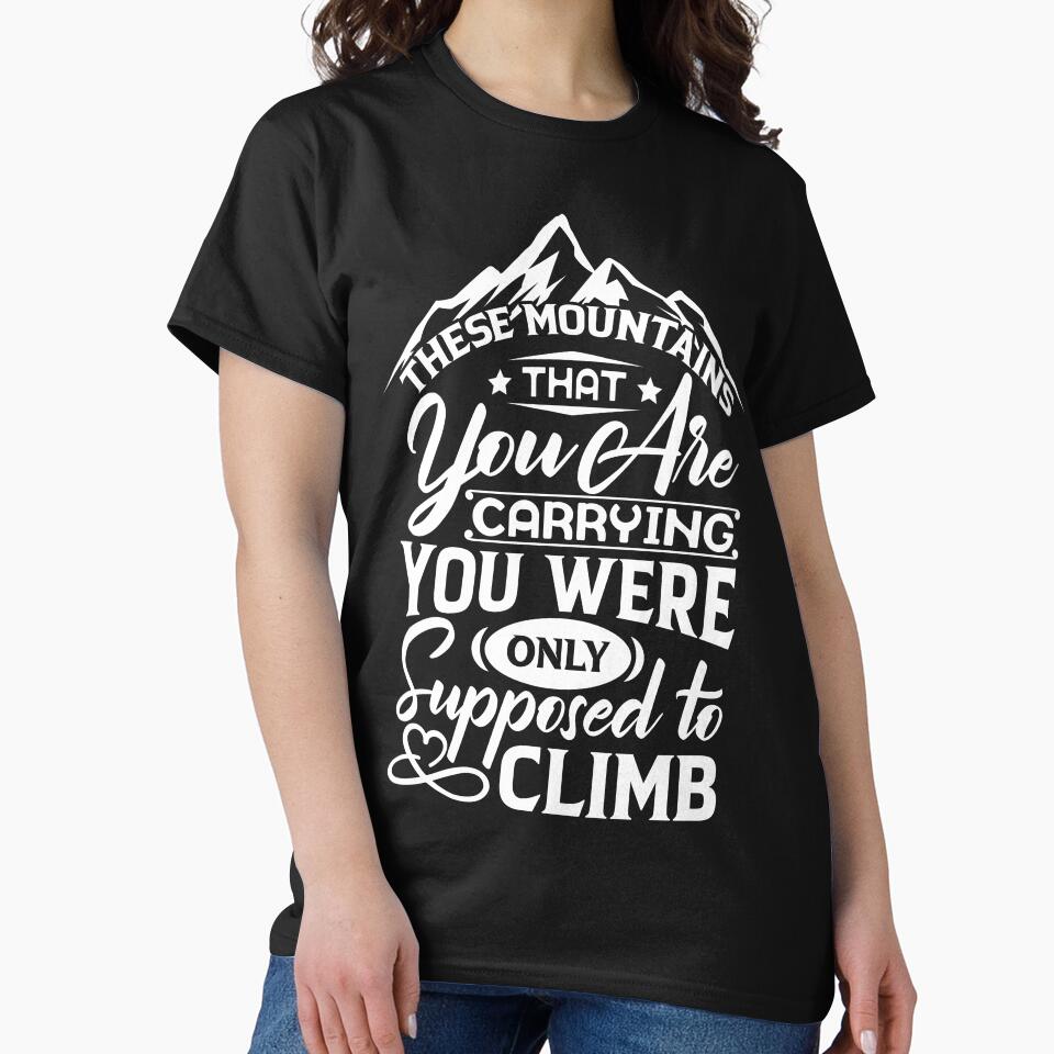The mountains that you are carrying you were only supposed to climb. by Beefytee T-Shirts, Hoodie, Sweatshirt (Image 2)