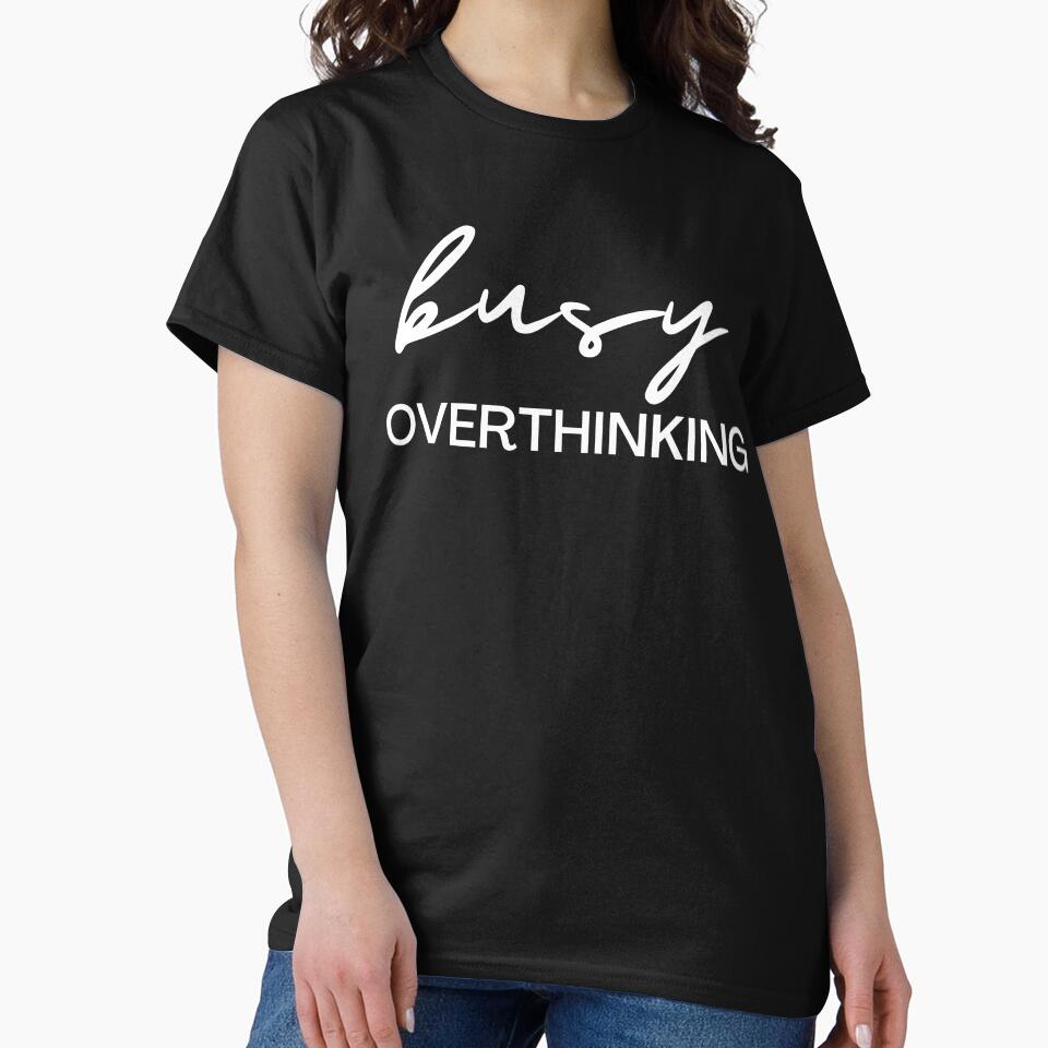 Busy Overthinking Overthinker Quotes T-Shirts, Hoodie, Sweatshirt