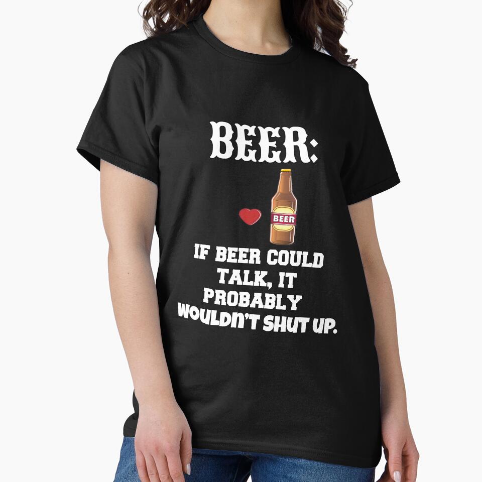 Funny Sarcastic Beer Drinkers Humor Beer: If Beer Could Talk by fantasticdesign T-Shirts, Hoodie, Sweatshirt (Image 2)