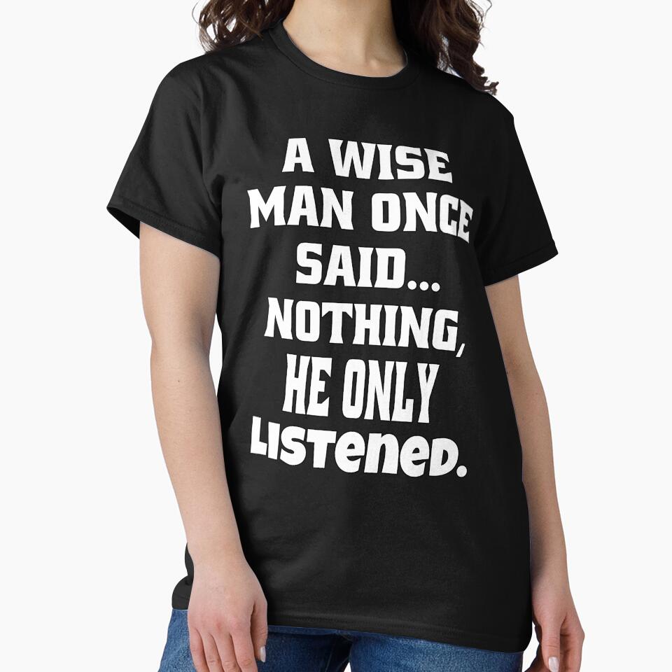 Sarcastic Funny Humor A Wise Man Once Said... Nothing, He Only Listened by fantasticdesign T-Shirts, Hoodie,... (Image 2)