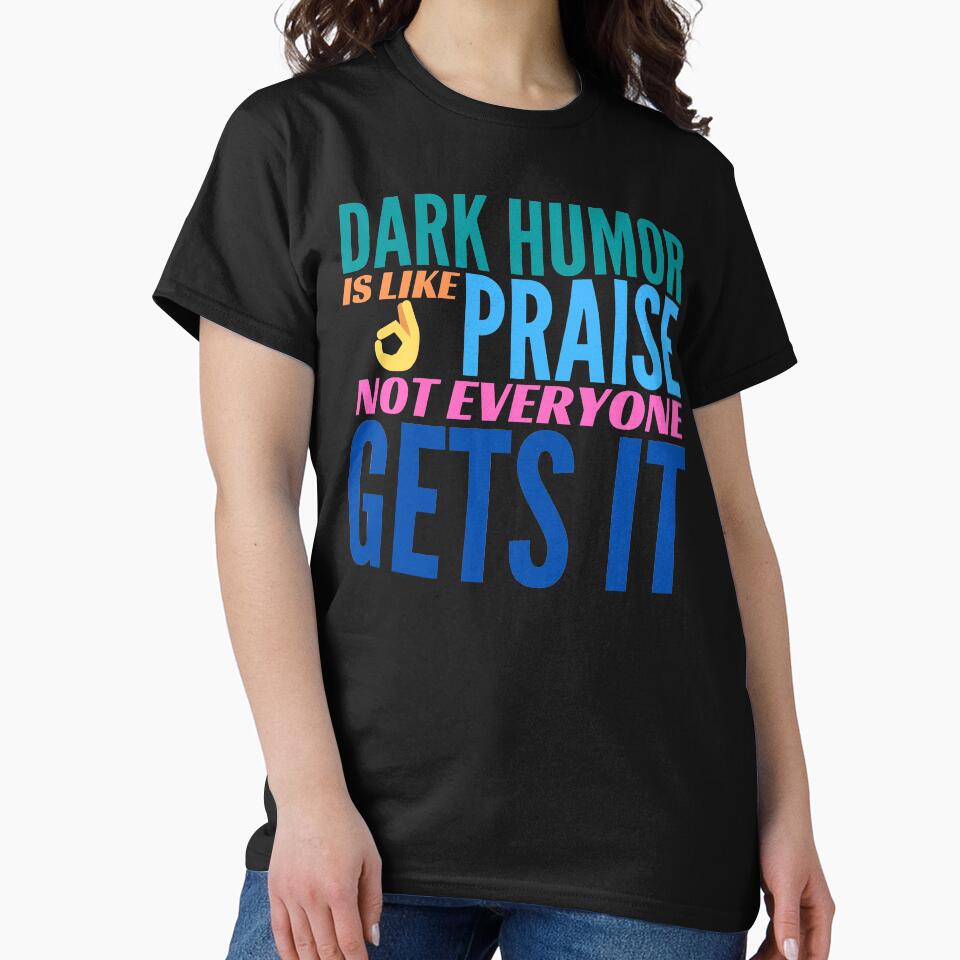 Dark Humor is like Praise. Not Everyone Gets It. by BadassDude