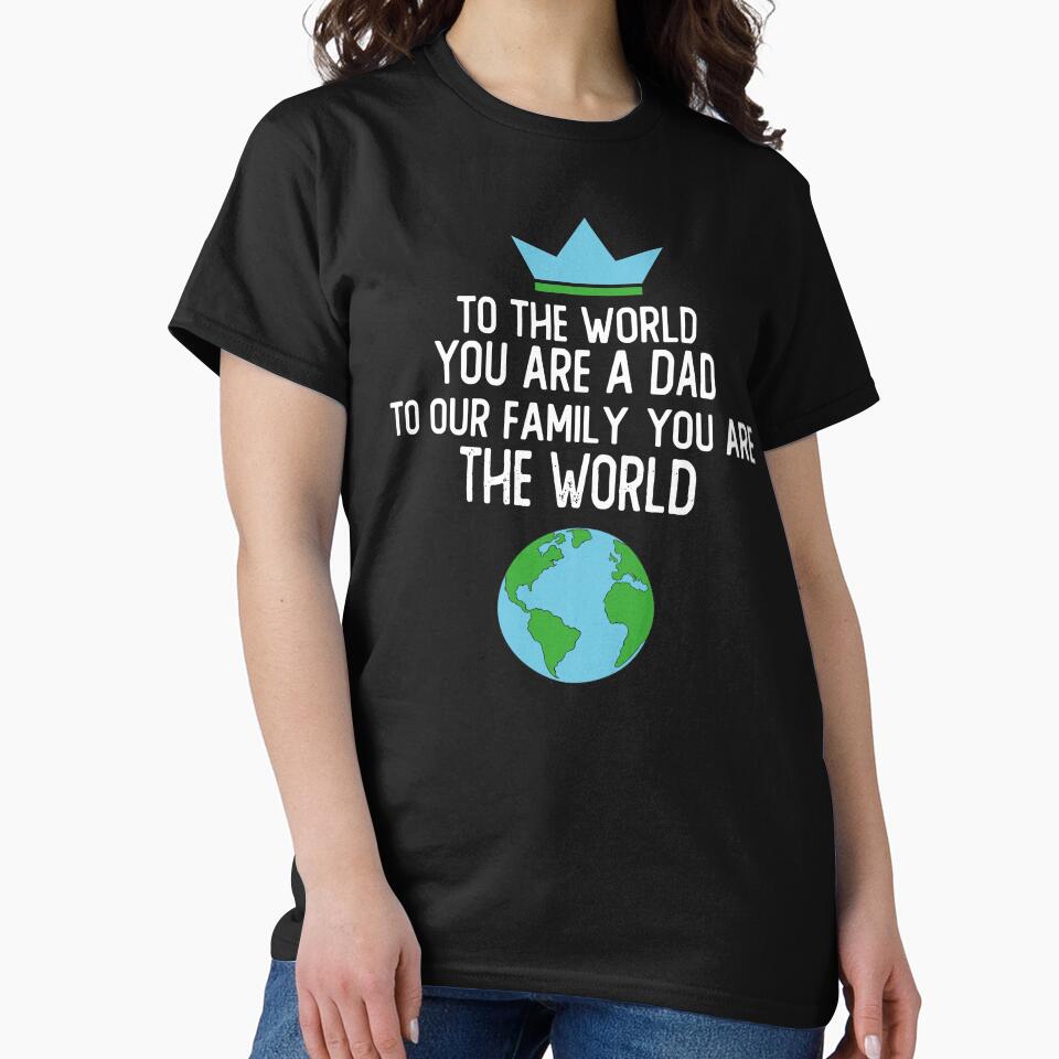 FATHERS DAY GIFTS TO THE WORLD YOU ARE A DAD TO OUR FAMILY YOU ARE THE WORLD by alaechamlal T-Shirts, Hoodie,... (Image 2)