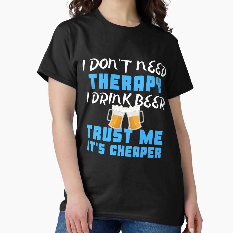 I Don't Need Therapy I Drink Beer Trust Me It's Cheaper by juniperdesign T-Shirts, Hoodie, Sweatshirt (Image 2)