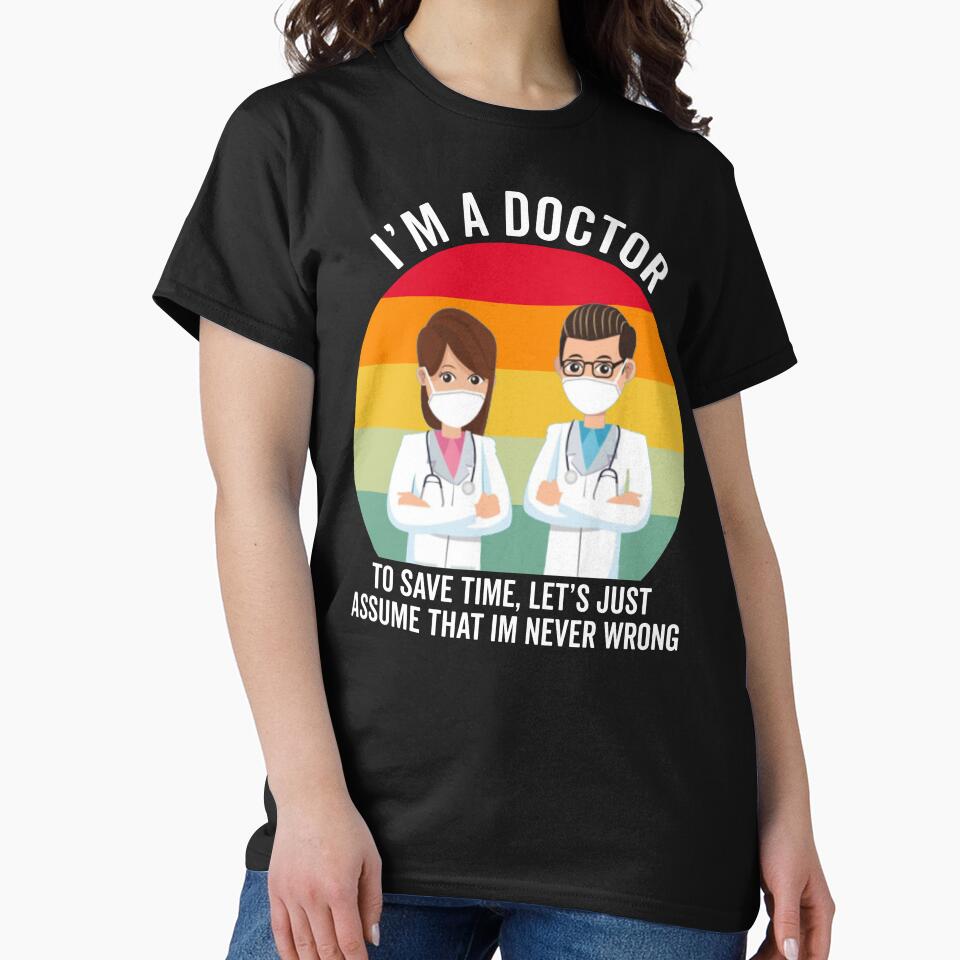 Retro Doctor Gift: I'm A Doctor To Save Time Let's Just Assume That I'm Never Wrong by AMINE  ★★★★★ T-Shirts,... (Image 2)