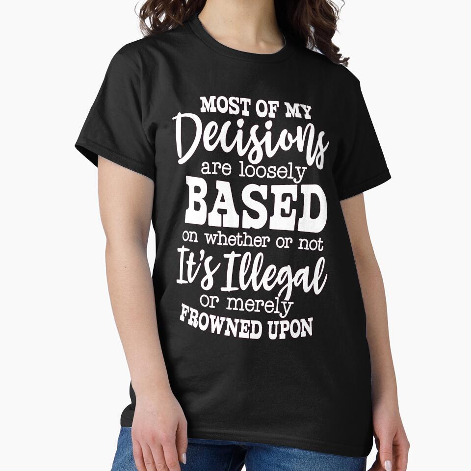 Sarcastic Humor Most Of My Decisions Are Loosely Based On by fantasticdesign T-Shirts, Hoodie, Sweatshirt (Image 2)