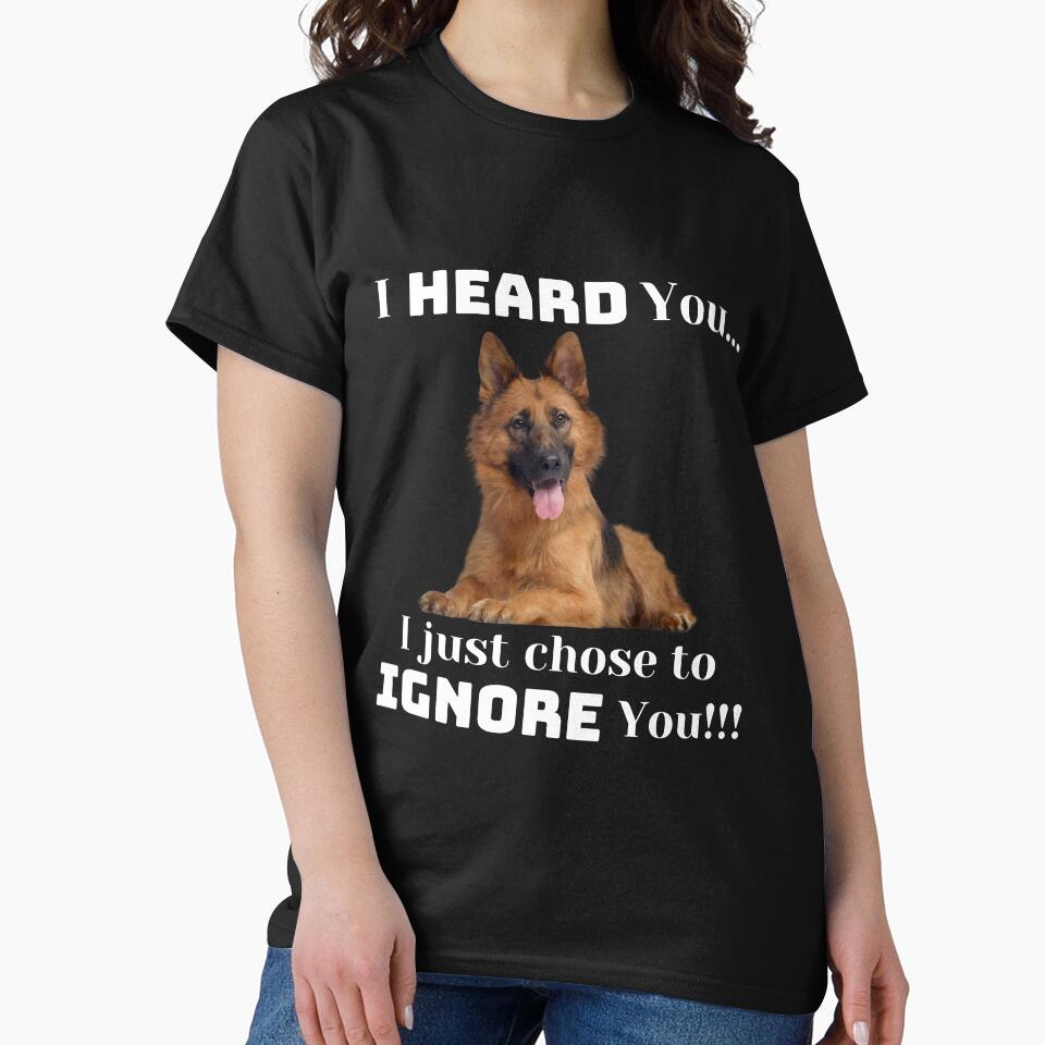 I Heard You...I Just Chose To Ignore You by GermanShepMan T-Shirts, Hoodie, Sweatshirt | BlankRebels.com (Image 2)