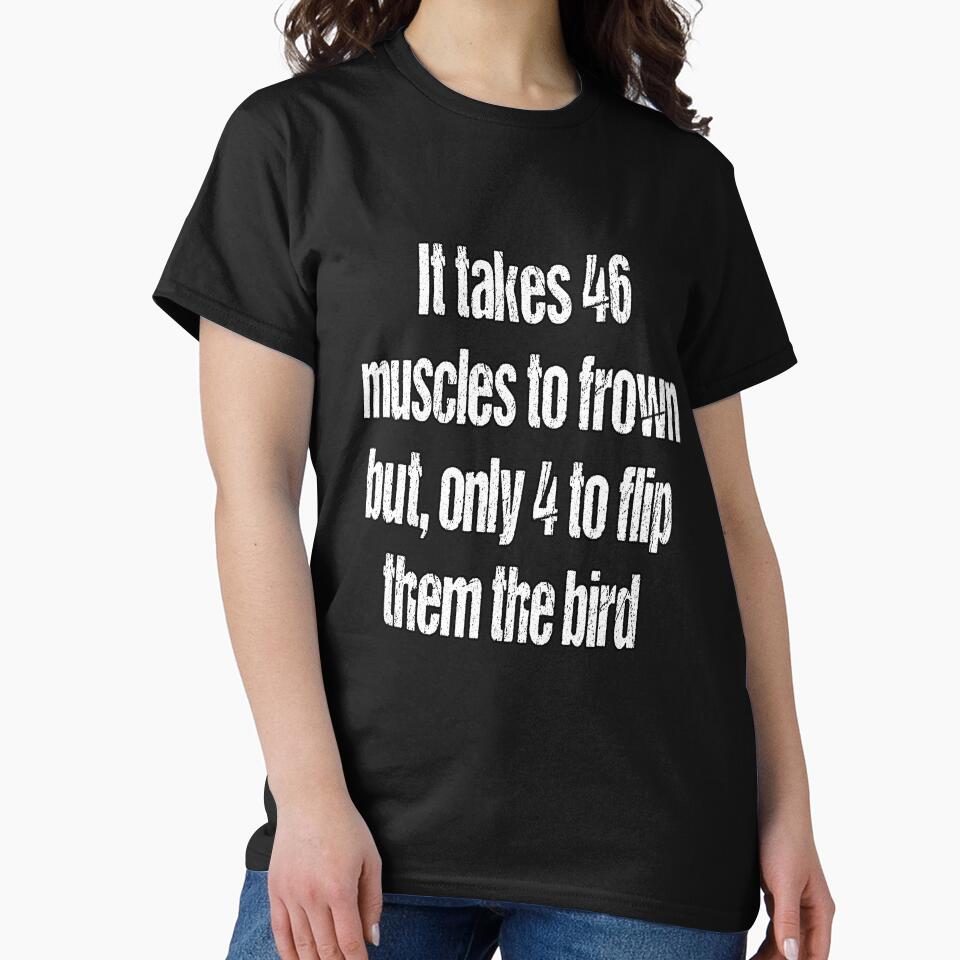 Funny Sarcastic Humor Takes 46 Muscles Frown T-Shirts, Hoodie, Sweatshirt