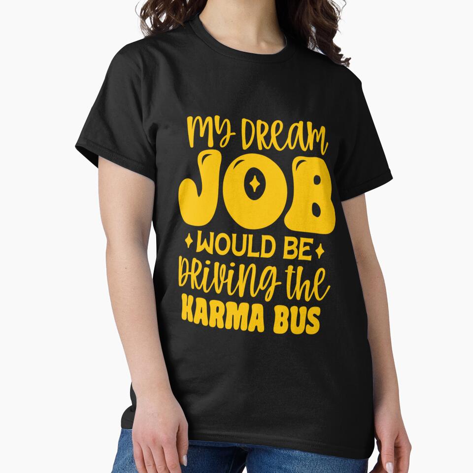 Funny Sarcastic Humor My Dream Job Would Be Driving Karma Bus T-Shirts, Hoodie, Sweatshirt