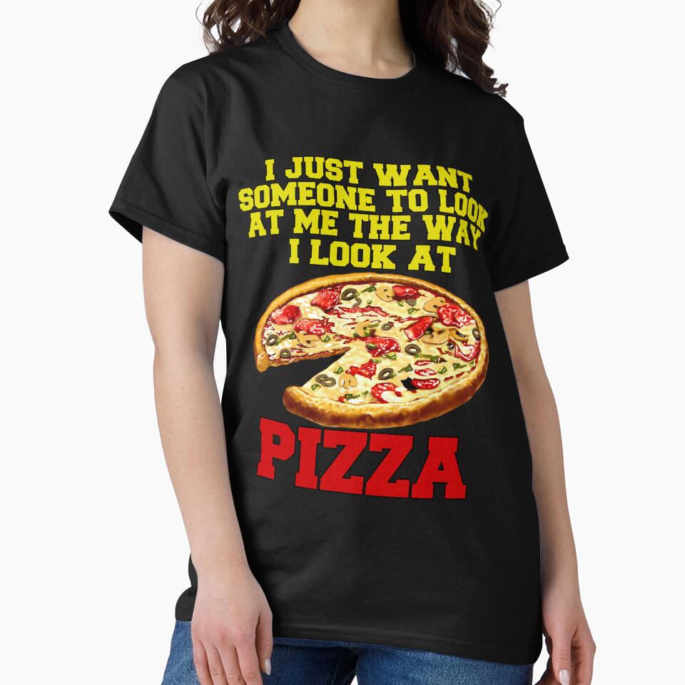 Funny Pizza Lover I Just Want Someone To Look At Me by fantasticdesign T-Shirts, Hoodie, Sweatshirt (Image 2)