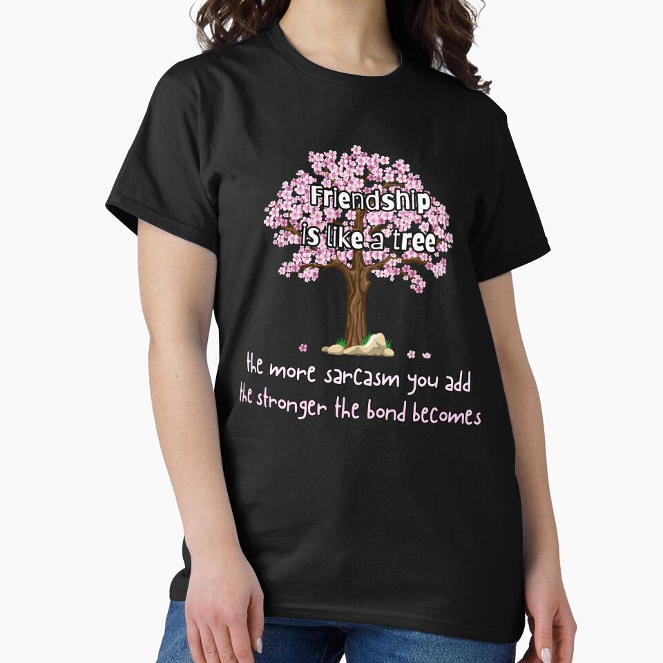 Friendship is like a tree. The more sarcasm you add, the stronger the bond becomes by UnCoverDesign T-Shirts,... (Image 2)