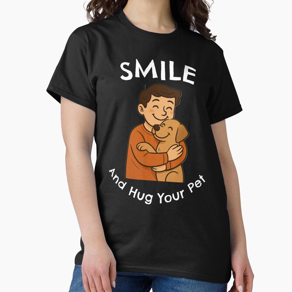 SMILE And Hug Your Pet by JDAShirts