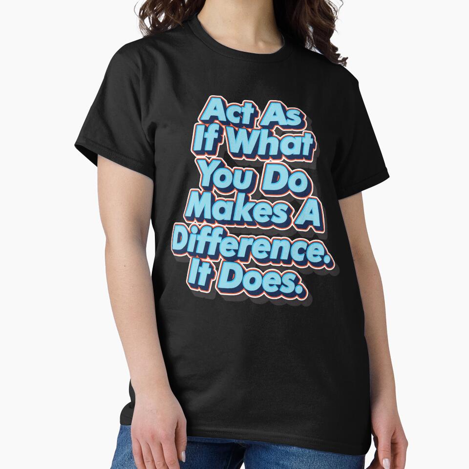 Act As If What You Do Makes A Difference. It Does. by GoodVibesWX9 T-Shirts, Hoodie, Sweatshirt | BlankRebels.com (Image 2)