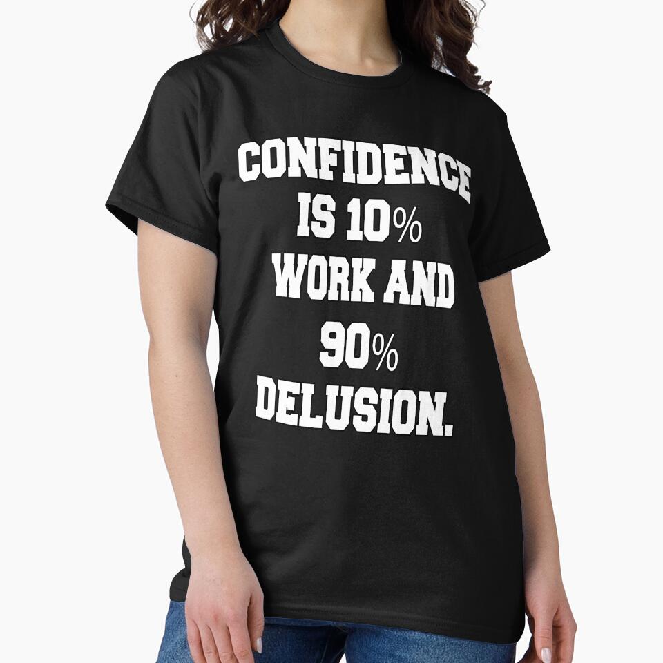 Funny Sarcastic Humor Confidence Is 10% Work And 90% Delusion by fantasticdesign T-Shirts, Hoodie, Sweatshirt (Image 2)