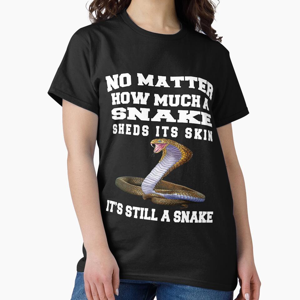 Funny Sarcastic Saying No Matter How Much Snake Sheds Skin T-Shirts, Hoodie, Sweatshirt