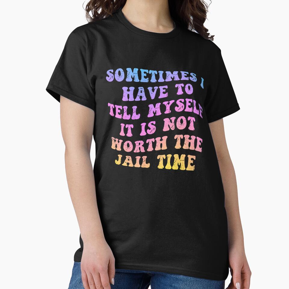 Not Worth the Jail Time funny quote. Humorous sarcastic gag gift by Unitepeople T-Shirts, Hoodie, Sweatshirt (Image 2)
