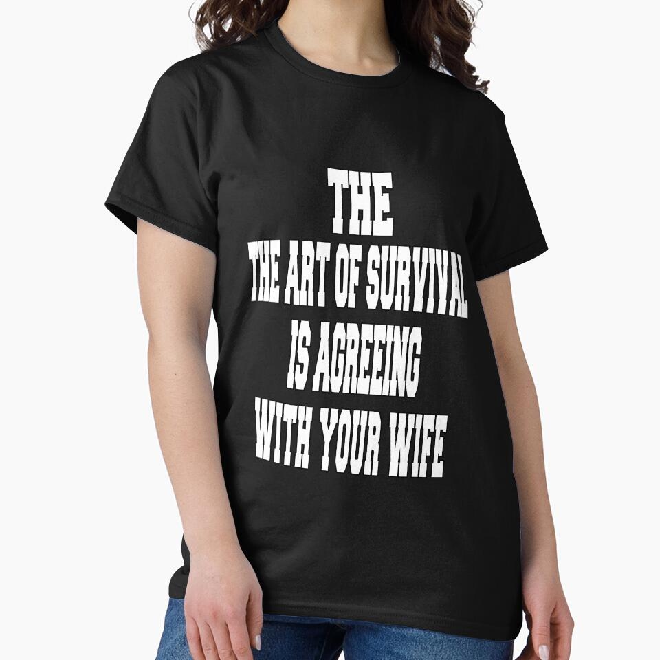 Funny Sarcastic Humor The Art Of Survival Is Agreeing With Your Wife by fantasticdesign T-Shirts, Hoodie,... (Image 2)