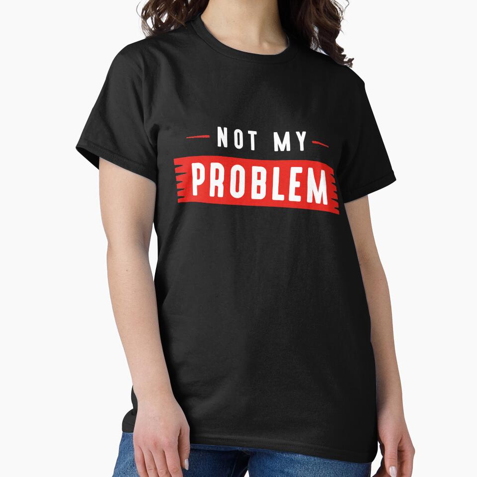 Not My Problem by LuckyFoxDesigns T-Shirts, Hoodie, Sweatshirt | BlankRebels.com (Image 2)