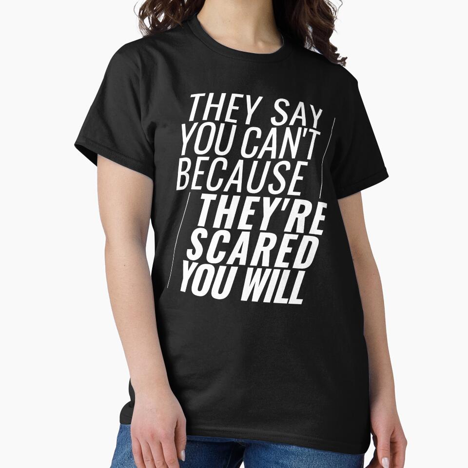 They Say You Can't Because They're Scared You Will by Comehere1 T-Shirts, Hoodie, Sweatshirt | BlankRebels.com (Image 2)