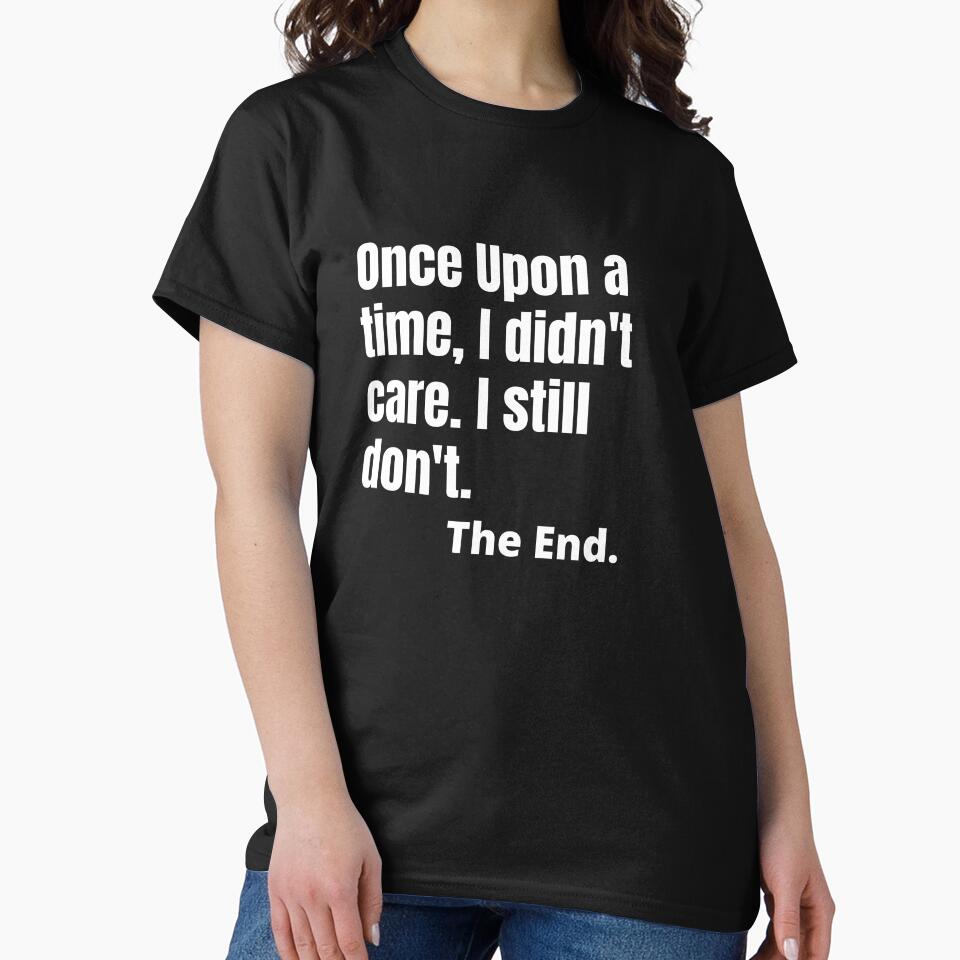 Once upon a time, I didn't care.  - Sarcastic Quotes by AppareIIndustry T-Shirts, Hoodie, Sweatshirt (Image 2)