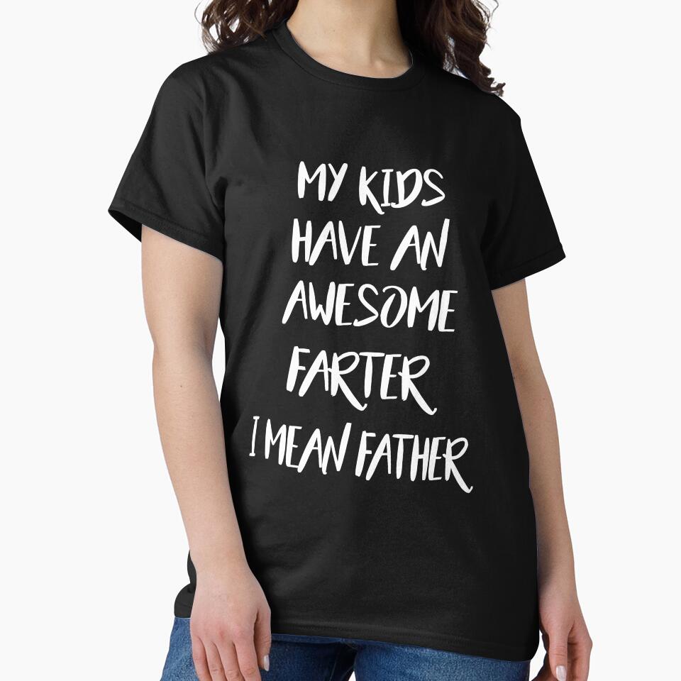 MY KIDS HAVE AN AWESOME FARTER I MEAN FATHER by johnny99987 T-Shirts, Hoodie, Sweatshirt | BlankRebels.com (Image 2)