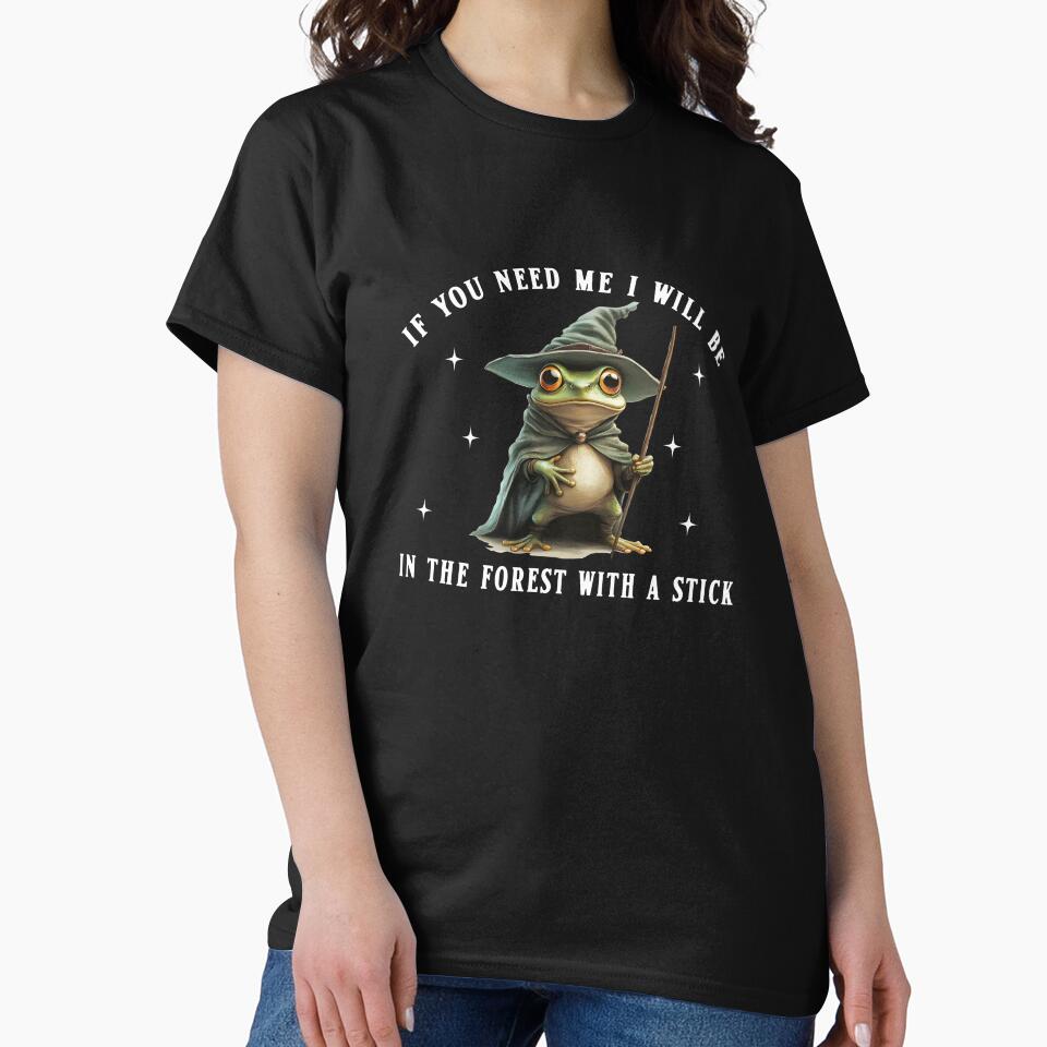 If You Need Me I Will Be In The Forest With A Stick, Funny Frog Meme by malek-farhat08 T-Shirts, Hoodie, Sweatshirt (Image 2)