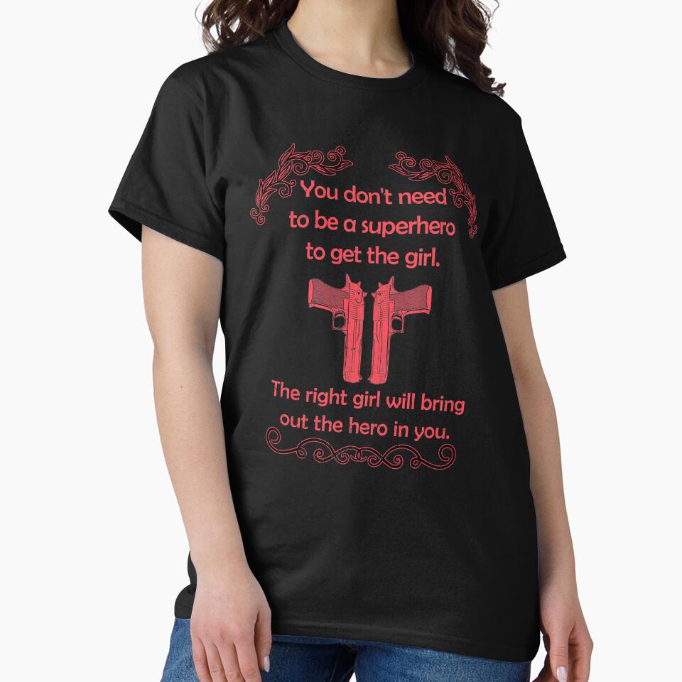 Deadpool Quote: You Don'T Need Be Superhero Get Girl. Right Girl Will Bring Out Hero You. Distressed Print T-Shirts, Hoodie, Sweatshirt