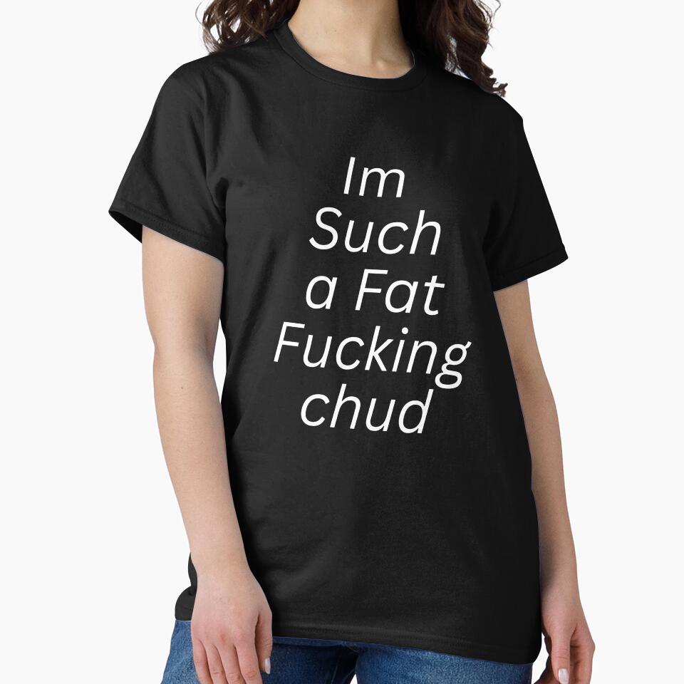 Im Such a Fat Fucking chud Quote self deprecating sarcastic quote dark humor meme by anouaroh