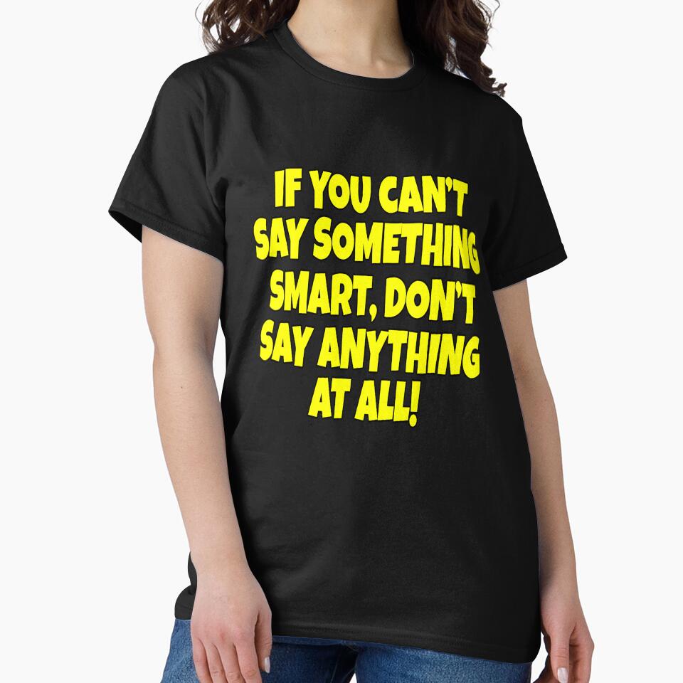 Funny Sarcastic Saying If You Can’t Say Something Smart by fantasticdesign T-Shirts, Hoodie, Sweatshirt (Image 2)