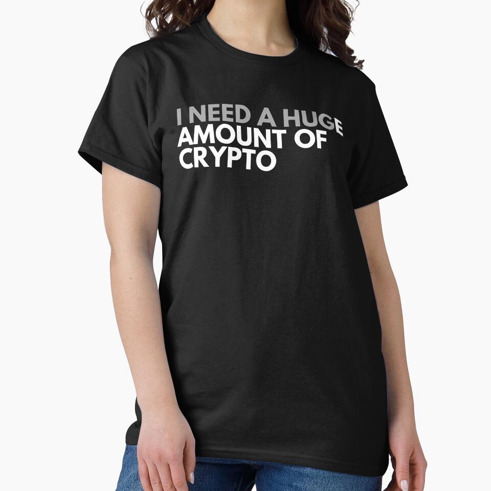 Funny Crypto Saying - I Need A HUGe Amount Of Crypto by nft-millionaire T-Shirts, Hoodie, Sweatshirt (Image 2)