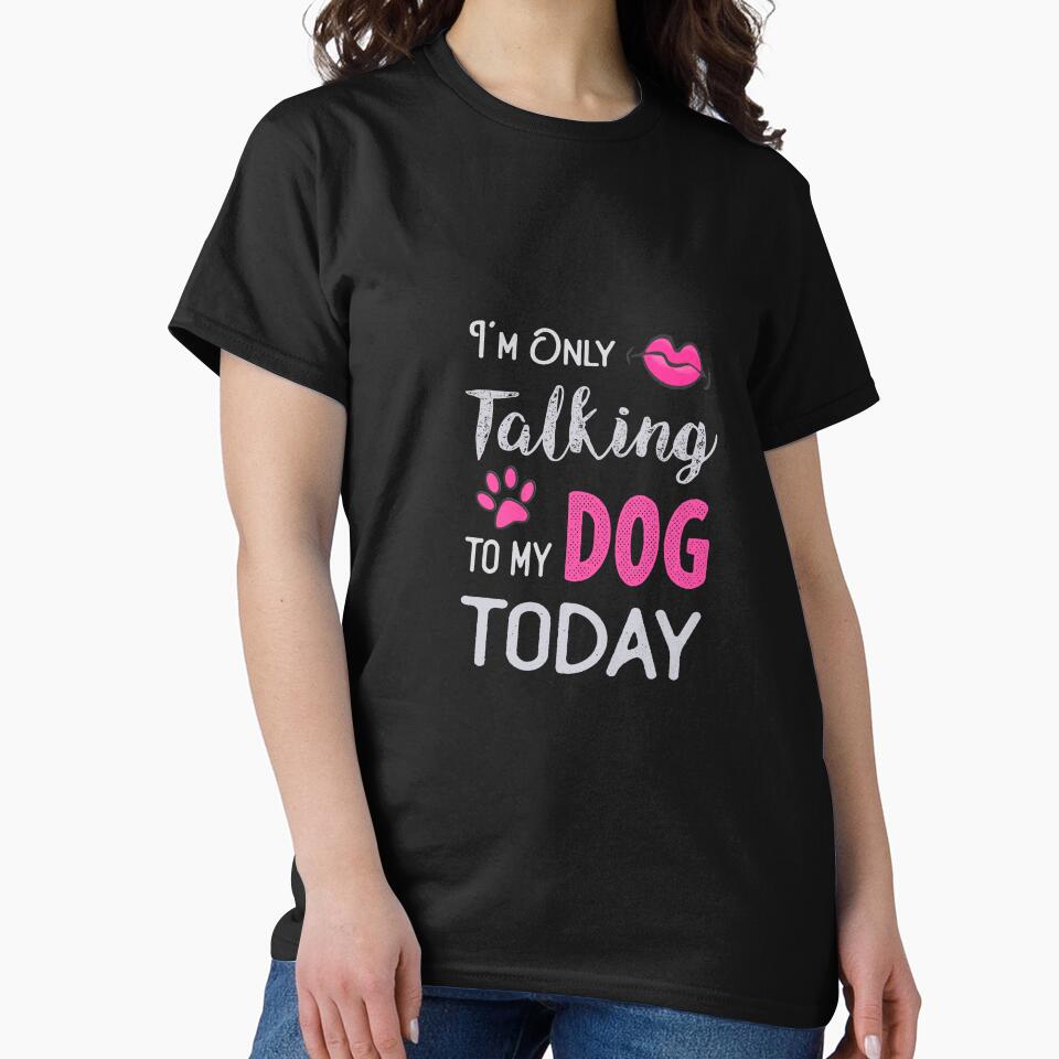 I'm Only Talking To My Dog Today by TheaDesign T-Shirts, Hoodie, Sweatshirt | BlankRebels.com (Image 2)